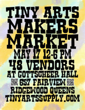 Load image into Gallery viewer, Tiny Arts Makers Market - Sunday 5/17/26 12pm to 6pm at Gottscheer Hall - FREE ENTRY !!!!!