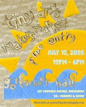 Load image into Gallery viewer, Tiny Arts Makers Market - Sunday 7/12/26 12pm to 6pm at Gottscheer Hall - FREE ENTRY !!!!!
